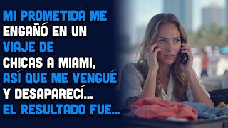 Mi Novia Me Engañó En Un Viaje De Chicas A Miami, Así Que Me Vengué Y Desaparecí