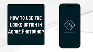How to Use the Looks Option in Adobe Photoshop | Easy Guide