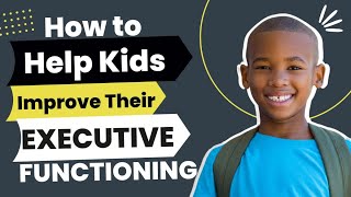 How you help your ADHD child improve their executive function skills