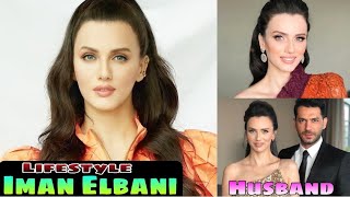 Iman Elbani Lifestyle, Biography, Kimdir, Husband, Age, Net Worth, Height, Weight, Hobbies, Facts