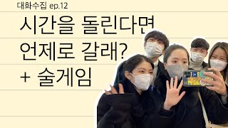 대화수집 ep.12 | 시간을 돌린다면 언제로 돌아가고 싶어? | 김진호, 이소정, 이윤경, 이진영