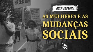 As Mulheres e as Mudanças Sociais | Prof. Raphael Reis