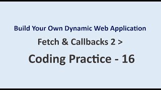 Coding Practice 16 | Fetch & Callbacks 2 | Build Your Own Dynamic Web Application | NxtWave
