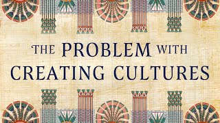 The Problem With Creating Cultures