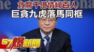 貪腐千億情婦百人 巨貪九虎落馬同框《57爆新聞》精選篇 網路獨播版