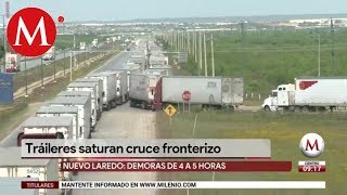 Tráileres saturan cruce fronterizo de Nuevo Laredo