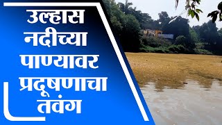 Thane | कोट्यावधींची तहान भागवणाऱ्या उल्हास नदीच्या पाण्यावर प्रदूषणाचा तवंग - tv9