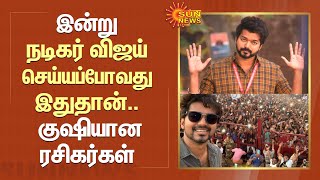 Actor Vijay Latest Update | இன்று நடிகர் விஜய் செய்யப்போவது இதுதான்.. குஷியான ரசிகர்கள்