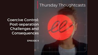 Coercive Control: The Post-separation Challenges and Consequences – Episode 9