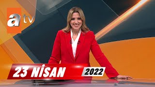 atv Ana Haber | 23 Nisan 2022