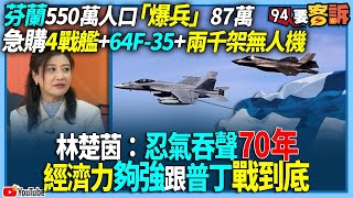 【94要客訴】芬蘭550萬人口「爆兵」87萬！急購4戰艦+64F-35+兩千架無人機！林楚茵：忍氣吞聲70年等到經濟力夠強跟普丁戰到底！