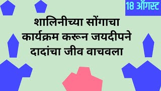 शालिनीच्या सोंगाचा कार्यक्रम करून जयदीपने दादांचा जीव वाचवला