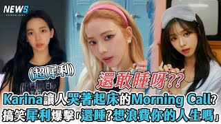 【aespa】Karina讓人哭著起床的morning call?   搞笑犀利爆擊「還睡?想浪費你的人生嗎」