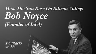 #356 How The Sun Rose On Silicon Valley: Bob Noyce (Founder of Intel)