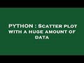 PYTHON : Scatter plot with a huge amount of data