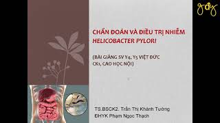 CHẨN ĐOÁN VÀ ĐIỀU TRỊ NHIỄM HELICOBACTER PYLORI | TS. BSCK2. TRẦN THỊ KHÁNH TƯỜNG