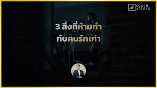 3 สิ่งที่ห้ามทำกับคนรักเก่า  | Coach Adinan