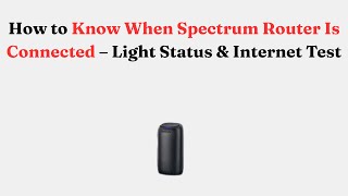 How to Know When Spectrum Router Is Connected – Light Status & Internet Test
