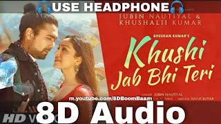 Khushi Jab Bhi Teri (8D Audio) Jubin Nautiyal,Khushalii Kumar|Rochak Kohli,A M Turaz| HQ 3D Surround