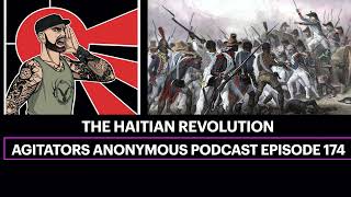 THE HAITIAN REVOLUTION ! Episode 174 the Agitators Anonymous podcast