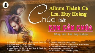 Album CHÚA BIẾT CON CẦN CHÚA | Lắng Nghe Để  Sám Hối Trở Về | Thánh Ca Huy Hoàng