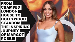 FROM CRAMPED LONDON HOUSE TO HOLLYWOOD STARDOM: THE INSPIRING JOURNEY OF MARGOT ROBBIE