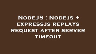 NodeJS : Nodejs + expressjs replays request after server timeout