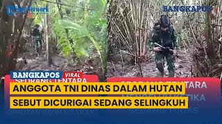 Curhatan Anggota TNI Dinas Dalam Hutan Mengeluh , Sebut Dicurigai Sedang Selingkuh