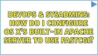DevOps & SysAdmins: How do I configure OS X's built-in Apache server to use FastCGI?