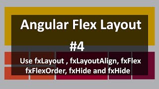 Video 4: Use fxLayout fxLayoutAlign fxFlex fxFlexOrder fxHide and fxShow from Angular Flex Layout