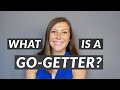 WHAT IS A GO-GETTER? (And what is NOT a go-getter...) Full definition along with some fun examples!