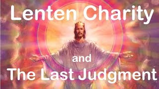 LENTEN CHARITY \u0026 THE LAST JUDGMENT (Lenten Reflections, #5)