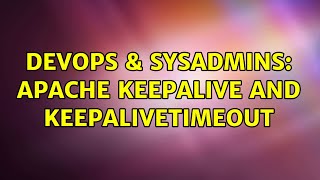 DevOps & SysAdmins: Apache KeepAlive and KeepAliveTimeout