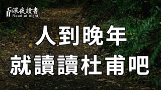 人總是到了晚年才發現，自己早已活成了杜甫！太經典了，我讀了17遍【深夜讀書】