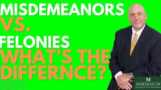 Felonies vs Misdemeanors | Key Differences and Legal Impacts | Magilligan Law