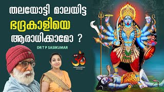 തലയോട്ടി മാലയിട്ട ഭദ്രകാളിയെ ആരാധിക്കാമോ ? | BHADRAKALI | Dr TP Sasikumar