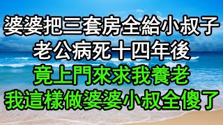 婆婆把三套房全給小叔子，老公病死十四年後，竟上門來求我養老，我這樣做婆婆小叔全傻了#深夜淺讀 #為人處世 #生活經驗 #情感故事