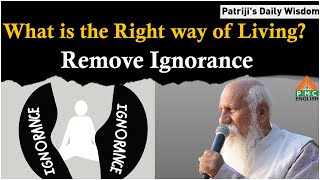 What is the Right way of Living? Remove Ignorance | Patriji's Daily Wisdom #patriji #pmcenglish