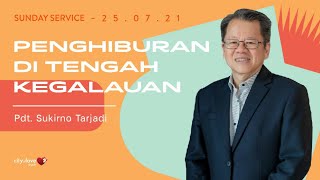 Penghiburan ditengah Kegalauan - Pdt. Sukirno Tarjadi | 25/07/21 | Sunday Service