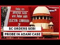 Supreme Court Orders SEBI Probe In Adani Hindenburg Case | Adani Hindenburg News | English News