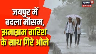 Jaipur में बदला मौसम का मिज़ाज, जयपुर समेत कई जगहों पर बारिश के साथ गिरे ओले | Latest News