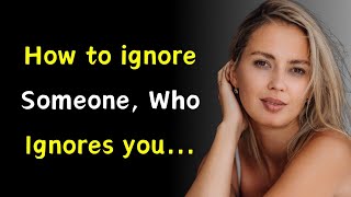 How To Ignore Someone Who Ignores you.. | Psychology Facts | Motivational Quotes