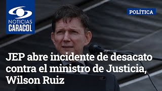 JEP abre incidente de desacato contra el ministro de Justicia, Wilson Ruiz