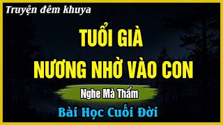 Câu Chuyện Đáng Suy Ngẫm - TUỔI GIÀ NƯƠNG NHỜ VÀO CON | Đọc Truyện Đêm Khuya