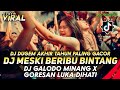 DJ DUGEM AKHIR TAHUN PALING GACOR‼️DJ MESKI BERIBU BINTANG X DJ G4L4DO MIN4NG X GORESAN LUKA DIHATI