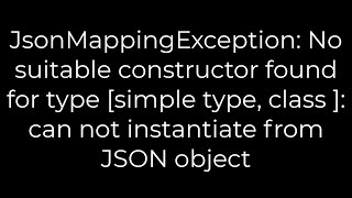 Java:JsonMappingException:No suitable constructor found for type:can not instantiate from JSONobject