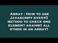 Array : How to use Javascript every() method to check one element against all other in an array?