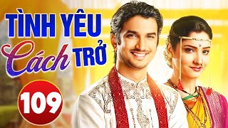 TÌNH YÊU CÁCH TRỞ - TẬP 109 | LỒNG TIẾNG | Phim Bộ Tình Cảm Ấn Độ Hay Nhất