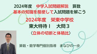 基本の知識を駆使して入試問題を解こう！！　2024年度栄東中学校　東大特待Ⅰ　算数解説　～立体の切断と体積比～