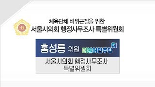 체육단체 비위근절을 위한 서울시의회 행정사무조사 특별위원회 [홍성룡위원]